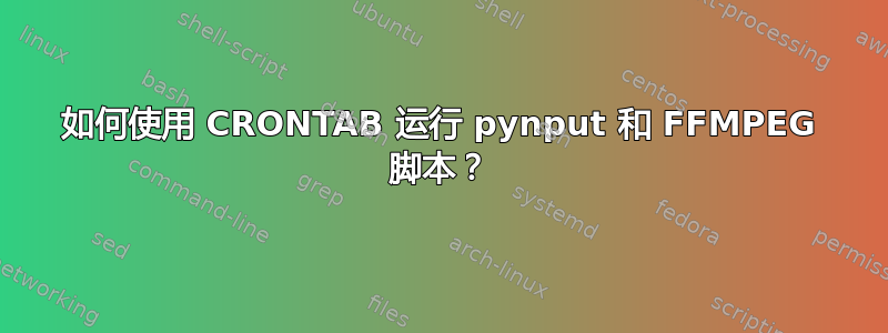 如何使用 CRONTAB 运行 pynput 和 FFMPEG 脚本？