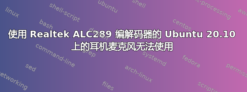 使用 Realtek ALC289 编解码器的 Ubuntu 20.10 上的耳机麦克风无法使用