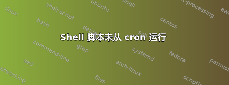 Shell 脚本未从 cron 运行