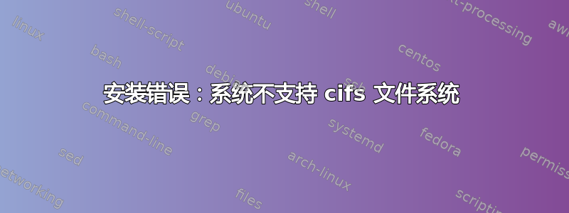 安装错误：系统不支持 cifs 文件系统