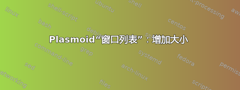 Plasmoid“窗口列表”：增加大小