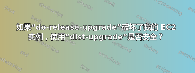 如果“do-release-upgrade”破坏了我的 EC2 实例，使用“dist-upgrade”是否安全？