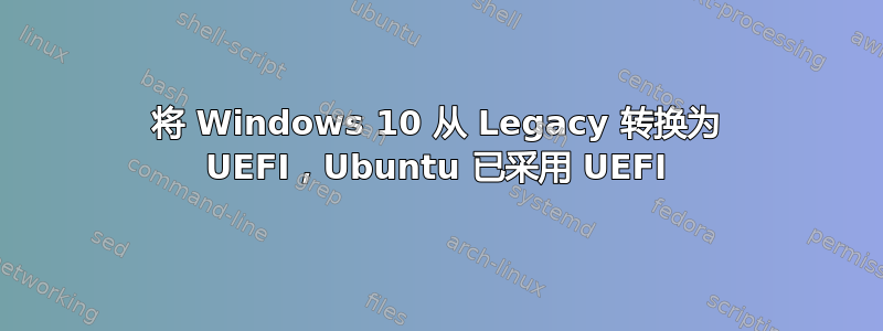 将 Windows 10 从 Legacy 转换为 UEFI，Ubuntu 已采用 UEFI