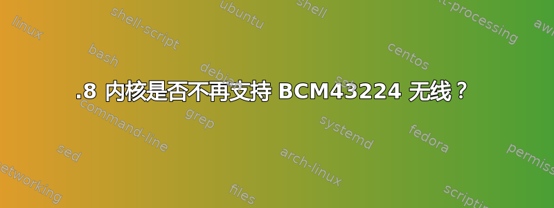 5.8 内核是否不再支持 BCM43224 无线？