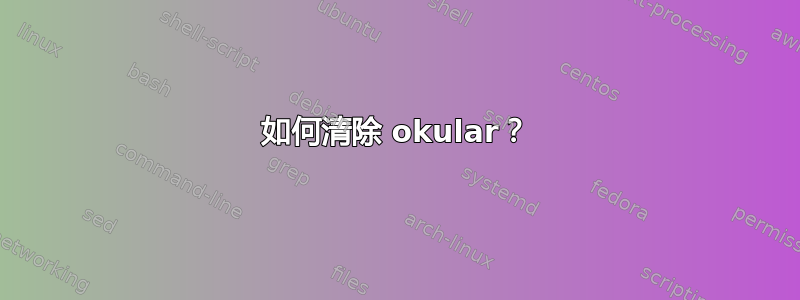 如何清除 okular？