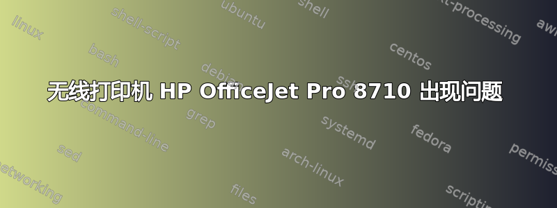 无线打印机 HP OfficeJet Pro 8710 出现问题