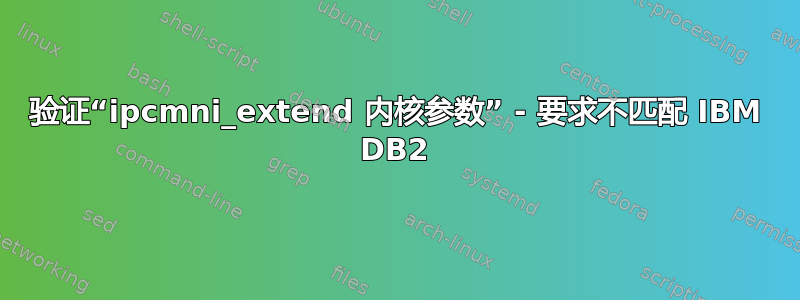 验证“ipcmni_extend 内核参数” - 要求不匹配 IBM DB2