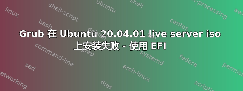 Grub 在 Ubuntu 20.04.01 live server iso 上安装失败 - 使用 EFI