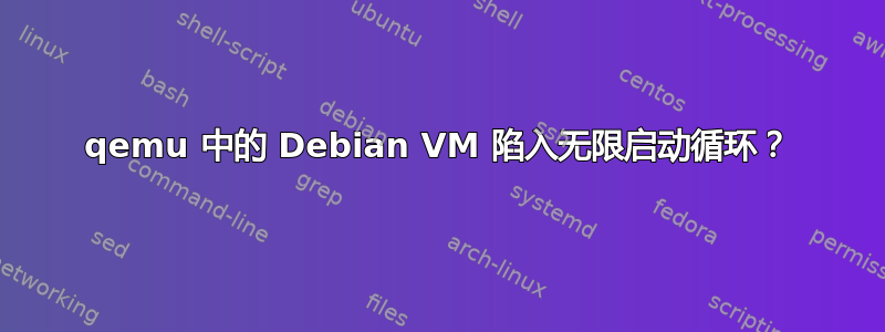 qemu 中的 Debian VM 陷入无限启动循环？