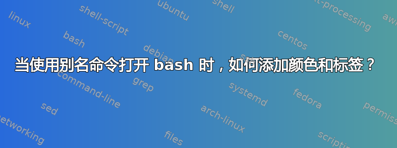 当使用别名命令打开 bash 时，如何添加颜色和标签？