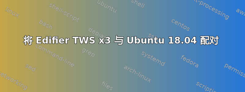 将 Edifier TWS x3 与 Ubuntu 18.04 配对