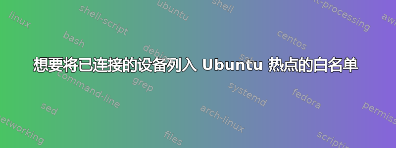 想要将已连接的设备列入 Ubuntu 热点的白名单