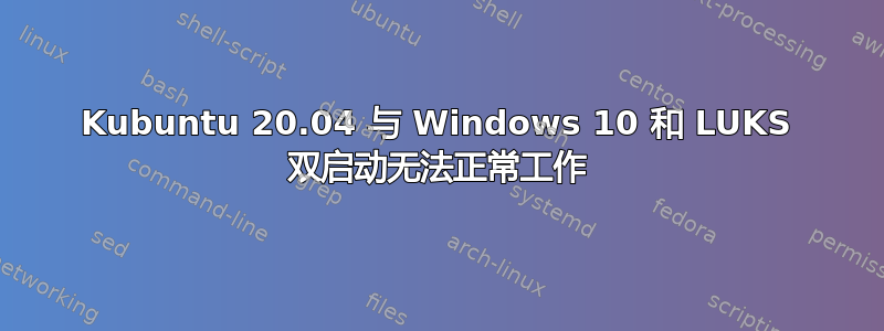 Kubuntu 20.04 与 Windows 10 和 LUKS 双启动无法正常工作