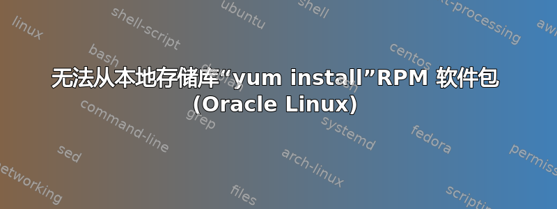 无法从本地存储库“yum install”RPM 软件包 (Oracle Linux)