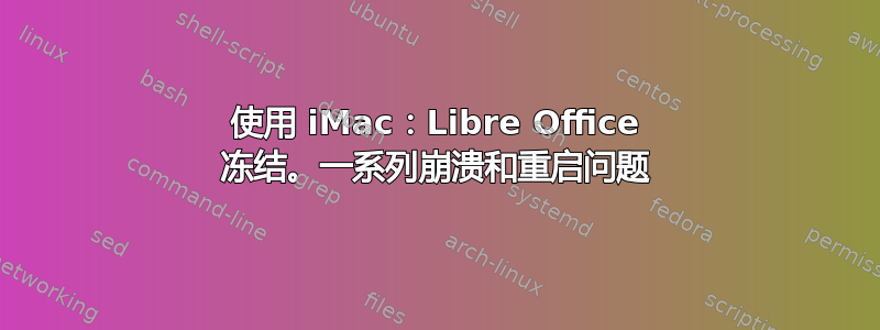 使用 iMac：Libre Office 冻结。一系列崩溃和重启问题