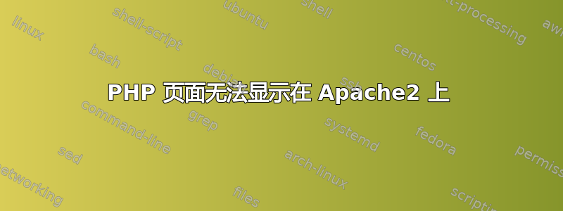 PHP 页面无法显示在 Apache2 上