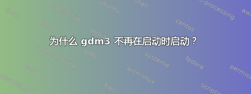 为什么 gdm3 不再在启动时启动？