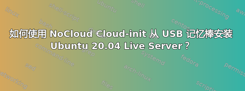 如何使用 NoCloud Cloud-init 从 USB 记忆棒安装 Ubuntu 20.04 Live Server？