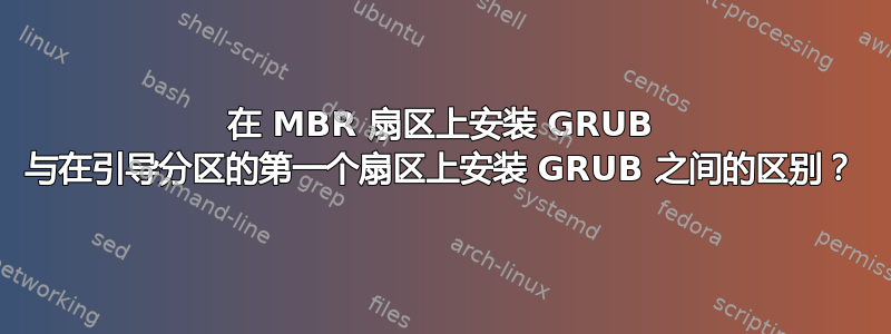 在 MBR 扇区上安装 GRUB 与在引导分区的第一个扇区上安装 GRUB 之间的区别？