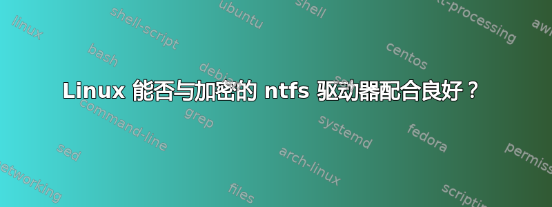 Linux 能否与加密的 ntfs 驱动器配合良好？