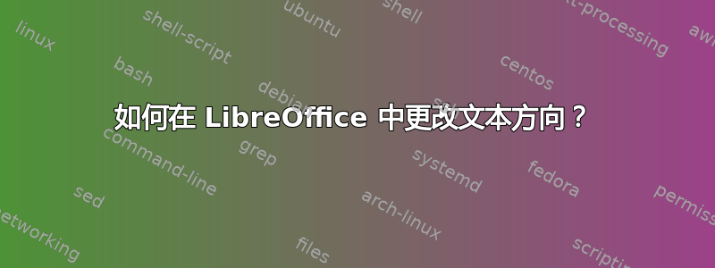 如何在 LibreOffice 中更改文本方向？