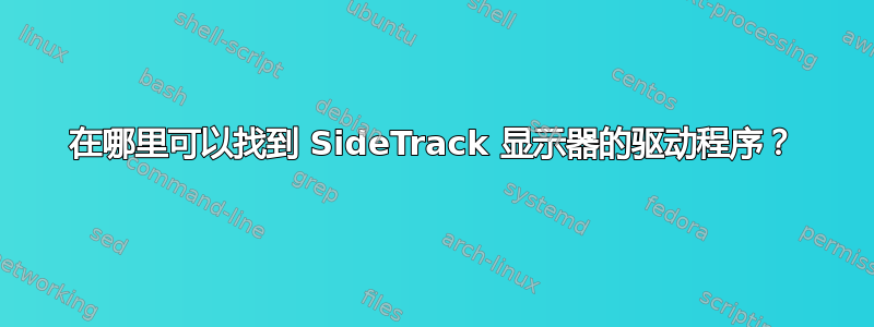 在哪里可以找到 SideTrack 显示器的驱动程序？