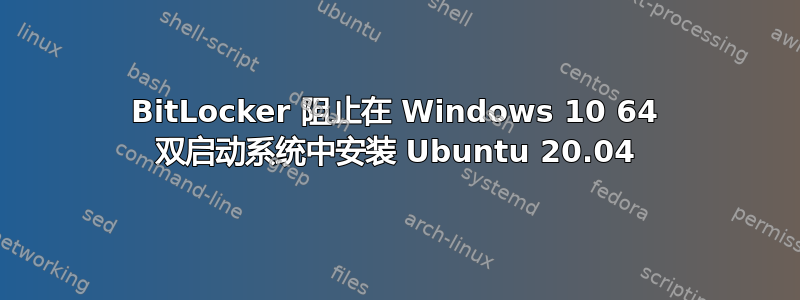 BitLocker 阻止在 Windows 10 64 双启动系统中安装 Ubuntu 20.04