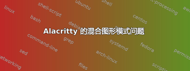 Alacritty 的混合图形模式问题