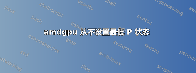 amdgpu 从不设置最低 P 状态