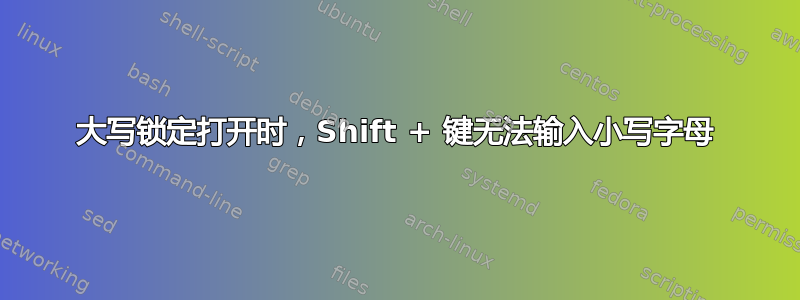 大写锁定打开时，Shift + 键无法输入小写字母