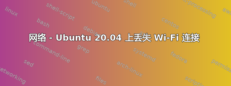 网络 - Ubuntu 20.04 上丢失 Wi-Fi 连接