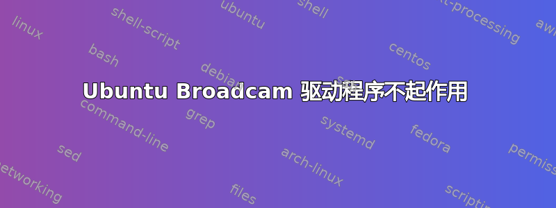 Ubuntu Broadcam 驱动程序不起作用