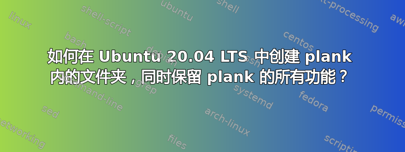 如何在 Ubuntu 20.04 LTS 中创建 plank 内的文件夹，同时保留 plank 的所有功能？