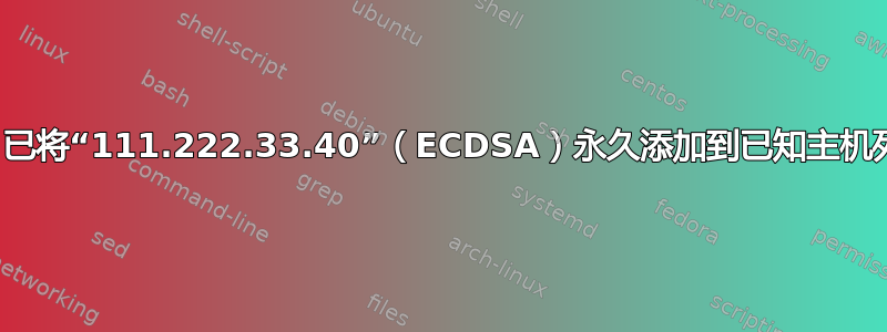 警告：已将“111.222.33.40”（ECDSA）永久添加到已知主机列表中