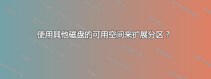 使用其他磁盘的可用空间来扩展分区？