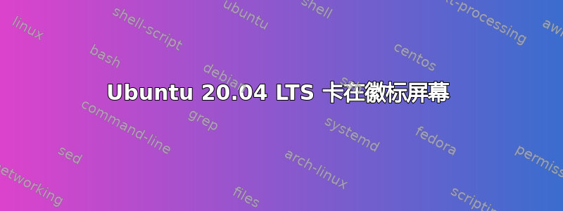 Ubuntu 20.04 LTS 卡在徽标屏幕