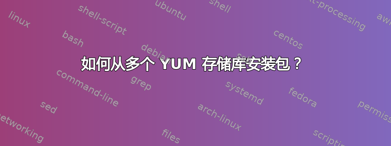 如何从多个 YUM 存储库安装包？