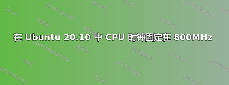 在 Ubuntu 20.10 中 CPU 时钟固定在 800MHz