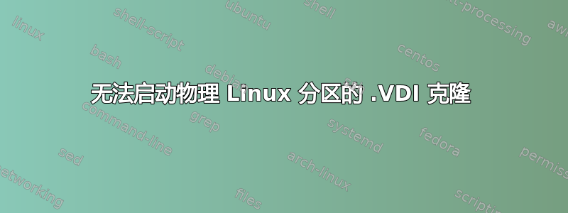 无法启动物理 Linux 分区的 .VDI 克隆