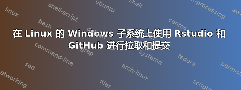 在 Linux 的 Windows 子系统上使用 Rstudio 和 GitHub 进行拉取和提交