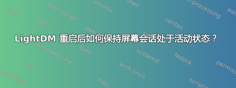 LightDM 重启后如何保持屏幕会话处于活动状态？