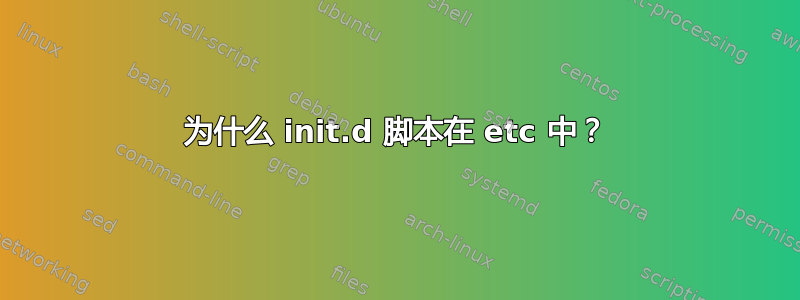 为什么 init.d 脚本在 etc 中？