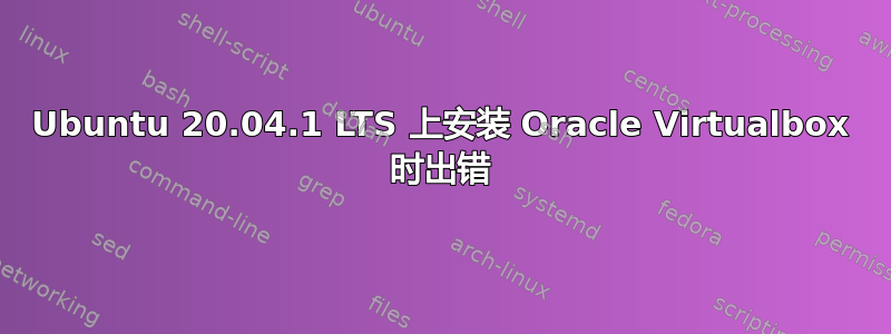 Ubuntu 20.04.1 LTS 上安装 Oracle Virtualbox 时出错