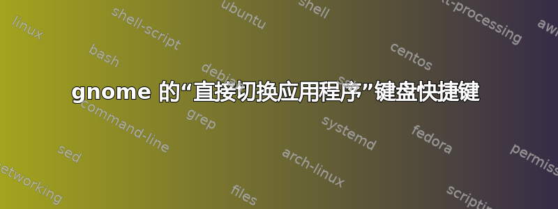 gnome 的“直接切换应用程序”键盘快捷键