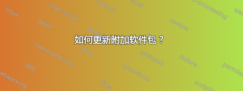 如何更新附加软件包？