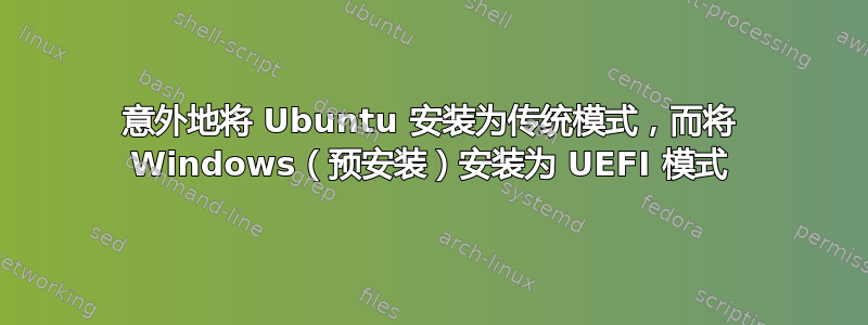 意外地将 Ubuntu 安装为传统模式，而将 Windows（预安装）安装为 UEFI 模式