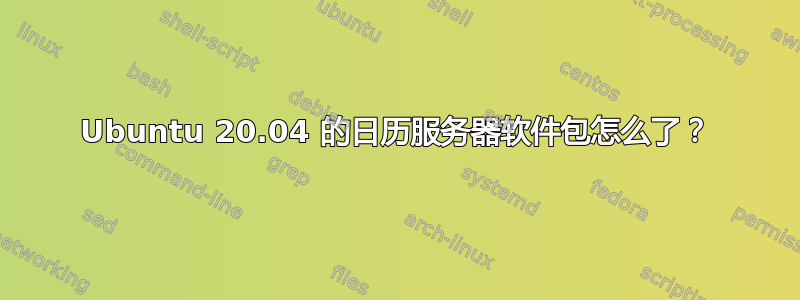 Ubuntu 20.04 的日历服务器软件包怎么了？