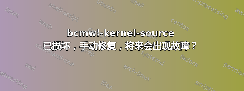 bcmwl-kernel-source 已损坏，手动修复，将来会出现故障？