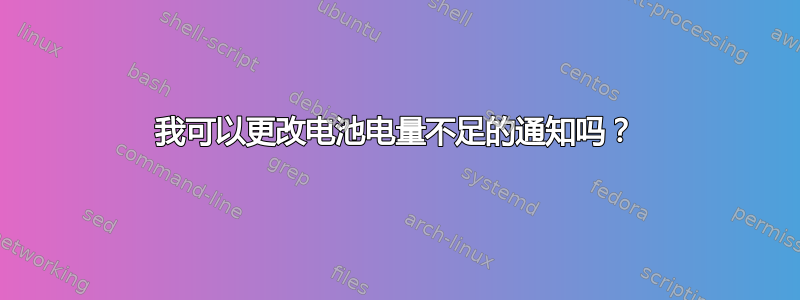 我可以更改电池电量不足的通知吗？