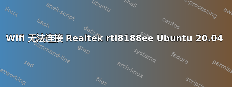 Wifi 无法连接 Realtek rtl8188ee Ubuntu 20.04